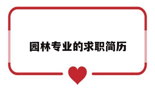 园林专业的求职简历(园林专业的求职简历中教育背景怎么写)