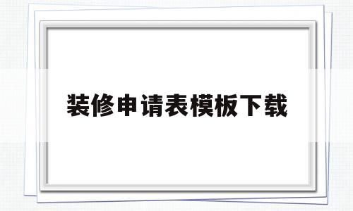 装修申请表模板下载(装修申请表装修项目怎么写)