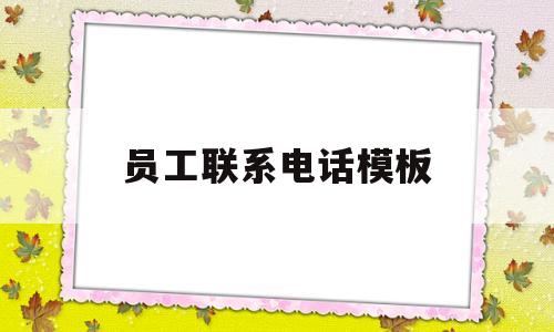 员工联系电话模板(员工联系电话表格模板)