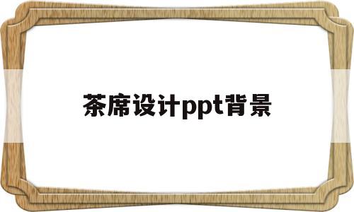 茶席设计ppt背景(茶席的设计ppt封面)