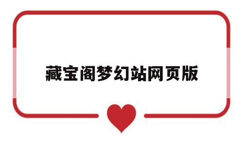 藏宝阁梦幻站网页版(藏宝阁梦幻站网页版登录)