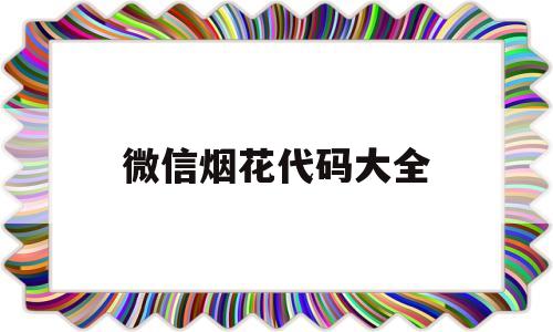 微信烟花代码大全(微信烟花怎么打出来)