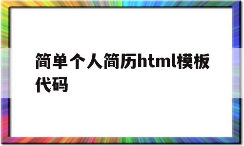 简单个人简历html模板代码(一个简单的html个人简历代码)