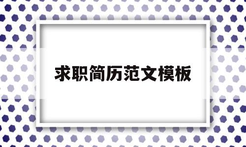 求职简历范文模板(2020求职简历模板范文大全)
