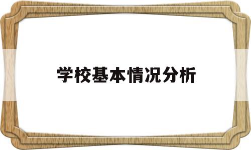 学校基本情况分析(学校基本情况分析20)