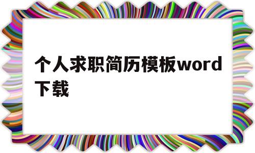 个人求职简历模板word下载(个人求职简历模板 word电子)