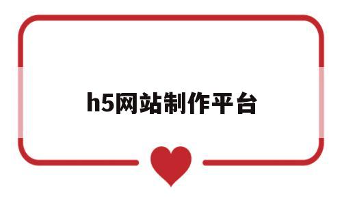 h5网站制作平台(h5网站制作平台哪个好)