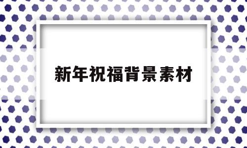新年祝福背景素材(新年祝福背景图高清)