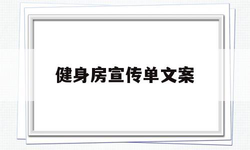 健身房宣传单文案(健身房宣传单活动宣传语)