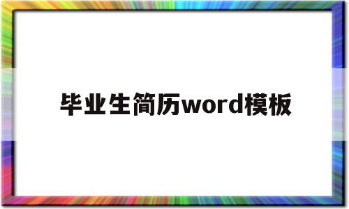 毕业生简历word模板(毕业生个人简历模板word格式)