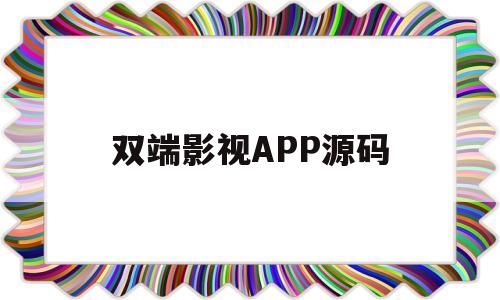 双端影视APP源码(双端影视app源码最新版)