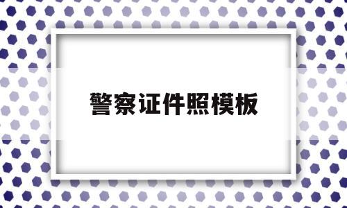 警察证件照模板(正规警察证件图片)