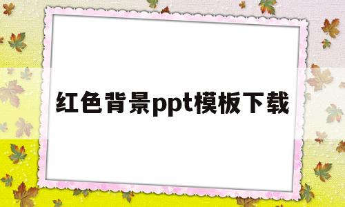 红色背景ppt模板下载(红色ppt背景图片简约大气)