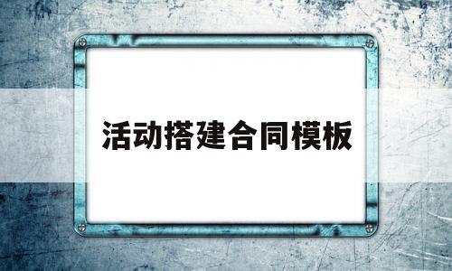 活动搭建合同模板(活动搭建费是什么税种)