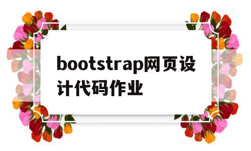 关于bootstrap网页设计代码作业的信息