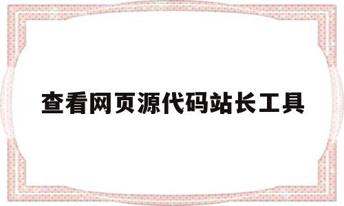 查看网页源代码站长工具(查看网页源代码的三种方法)