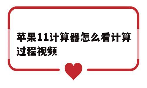 苹果11计算器怎么看计算过程视频(iphone11计算器怎么显示计算过程)