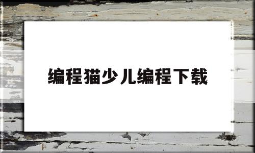 编程猫少儿编程下载(编程猫少儿编程下载 电脑版)
