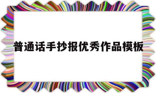 普通话手抄报优秀作品模板(普通话手抄报优秀作品模板内容)