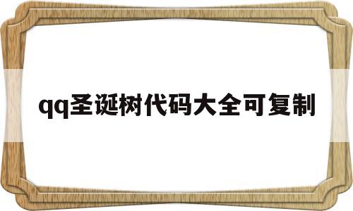 qq圣诞树代码大全可复制(圣诞树代码大全可复制手机版)