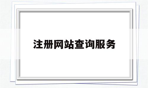 注册网站查询服务(网址查询注册信息查询)