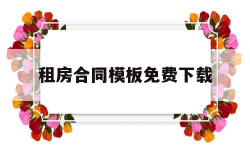 租房合同模板免费下载(个人租房合同模板免费下载)