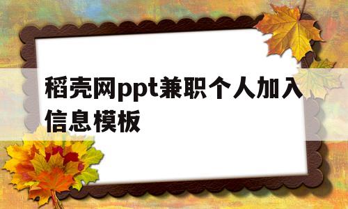 包含稻壳网ppt兼职个人加入信息模板的词条