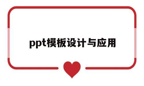 ppt模板设计与应用(在ppt中应用设计模板应在什么应用)