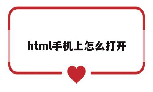 html手机上怎么打开(html文件手机上怎么打开)
