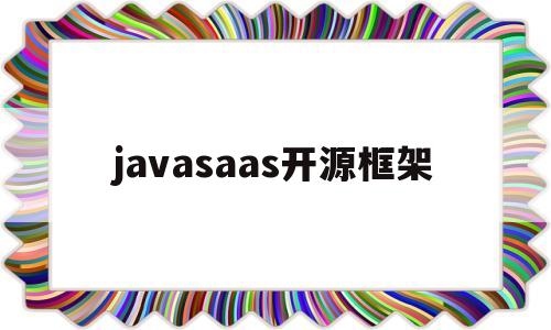 javasaas开源框架(国内java开源cms框架)