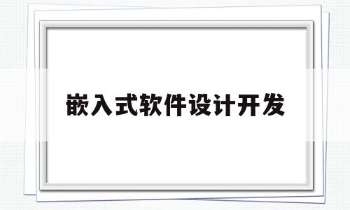 嵌入式软件设计开发(嵌入式软件开发需要掌握什么)