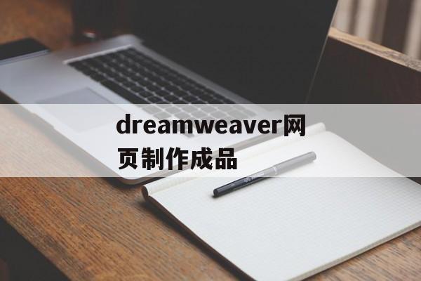 dreamweaver网页制作成品(dreamweaver网页制作成品免费)