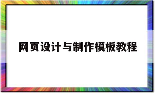 网页设计与制作模板教程(网页设计与制作模板教程视频)