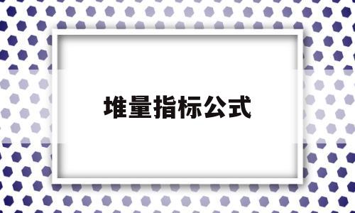 堆量指标公式(堆量选股指标公式)