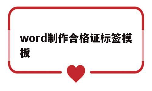 word制作合格证标签模板(word制作合格证标签模板怎么弄)