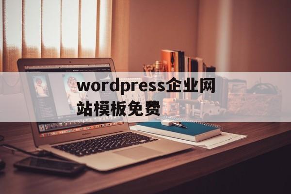 关于wordpress企业网站模板免费的信息
