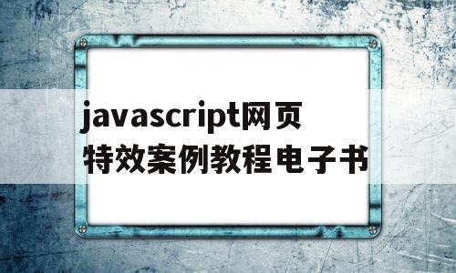 包含javascript网页特效案例教程电子书的词条