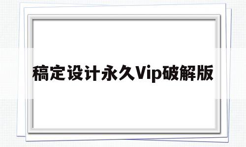 关于稿定设计永久Vip破解版的信息