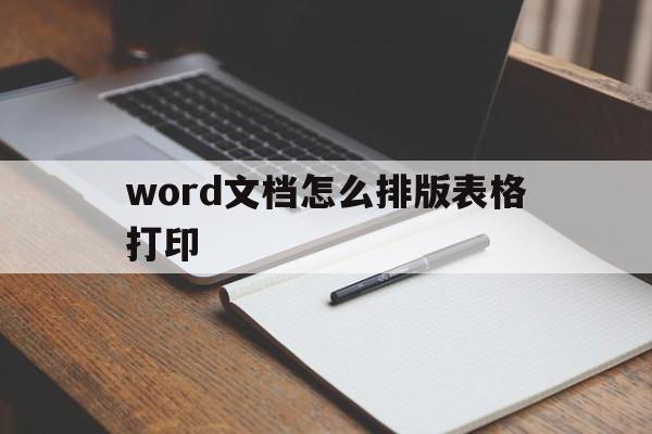 word文档怎么排版表格打印(word文档表格怎么排版a4纸)