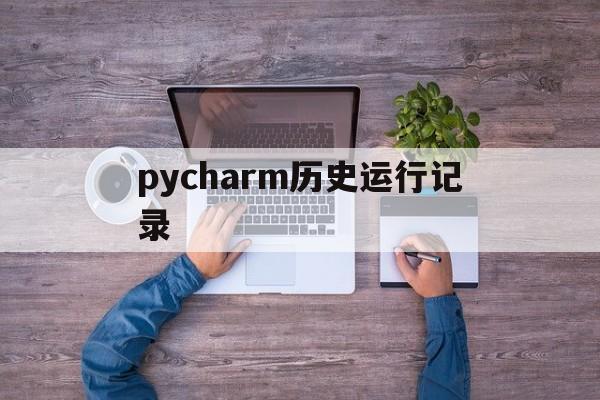 pycharm历史运行记录(pycharm查看程序运行时间)