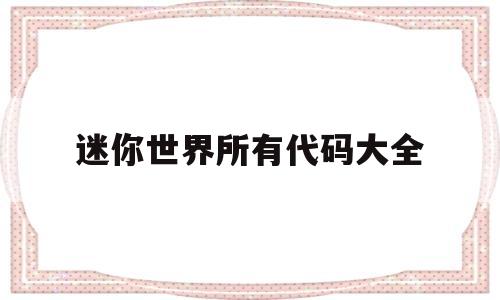 迷你世界所有代码大全(迷你世界所有代码大全复制)