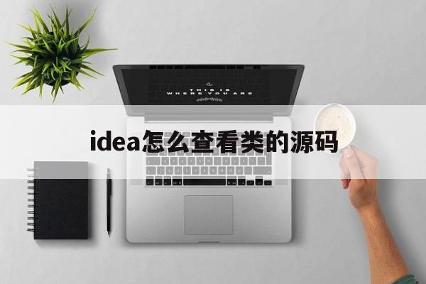 idea怎么查看类的源码(idea查看源码是class文件)