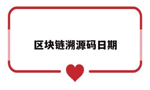 区块链溯源码日期(区块链溯源系统架构)