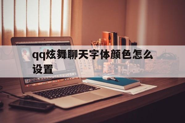 qq炫舞聊天字体颜色怎么设置(炫舞聊天字体颜色怎么设置不了)