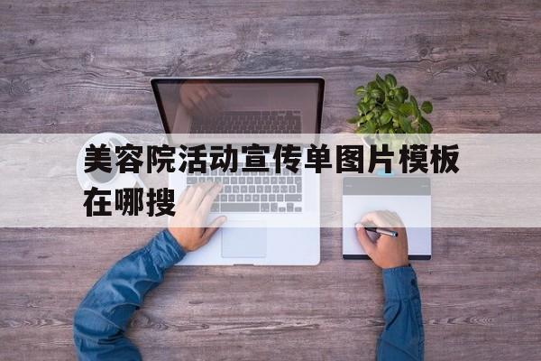 美容院活动宣传单图片模板在哪搜(美容院活动宣传单图片模板在哪搜到)
