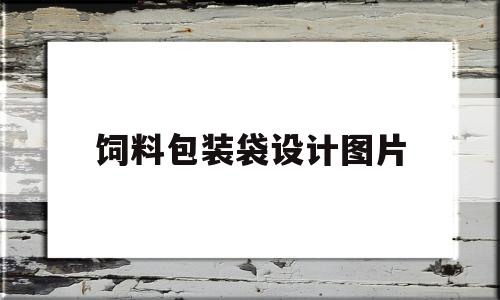 饲料包装袋设计图片(饲料包装袋设计图片大全)