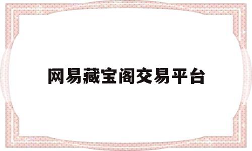 网易藏宝阁交易平台(网易藏宝阁交易平台合法吗)
