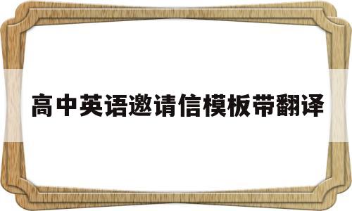 高中英语邀请信模板带翻译(高中英语邀请信模板带翻译范文)