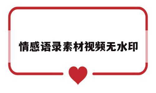 情感语录素材视频无水印(情感语录素材视频无水印下载)
