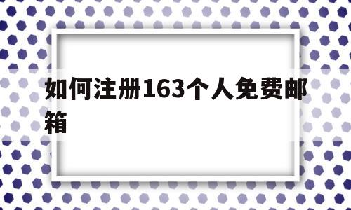 如何注册163个人免费邮箱的简单介绍